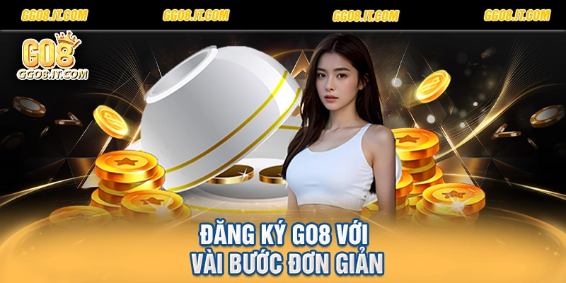 Đăng ký Go8 với vài bước đơn giản