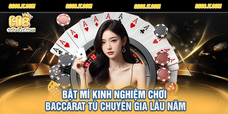 Bật mí kinh nghiệm chơi Baccarat tù chuyên gia lâu năm