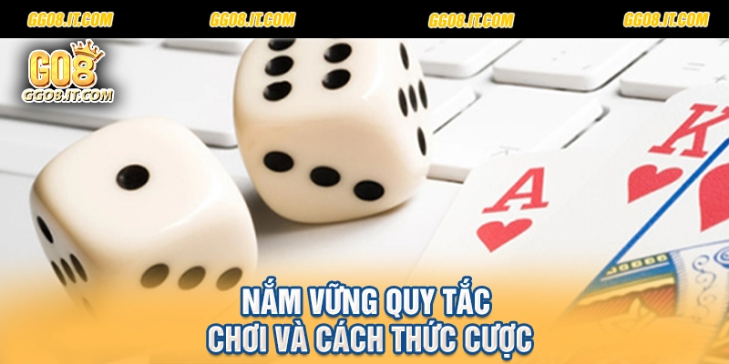 Nắm vững quy tắc chơi và cách thức cược