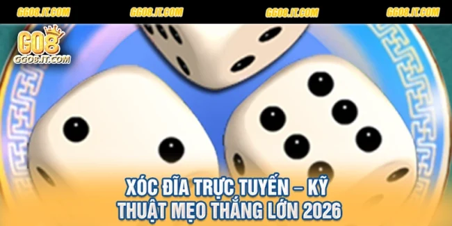 Xóc Đĩa Trực Tuyến – Kỹ Thuật Mẹo Thắng Lớn 2026
