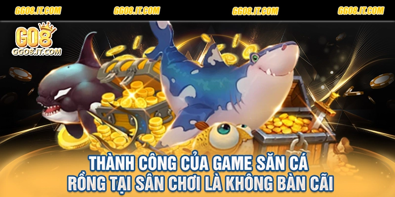 Thành công của game săn cá rồng tại sân chơi là không bàn cãi