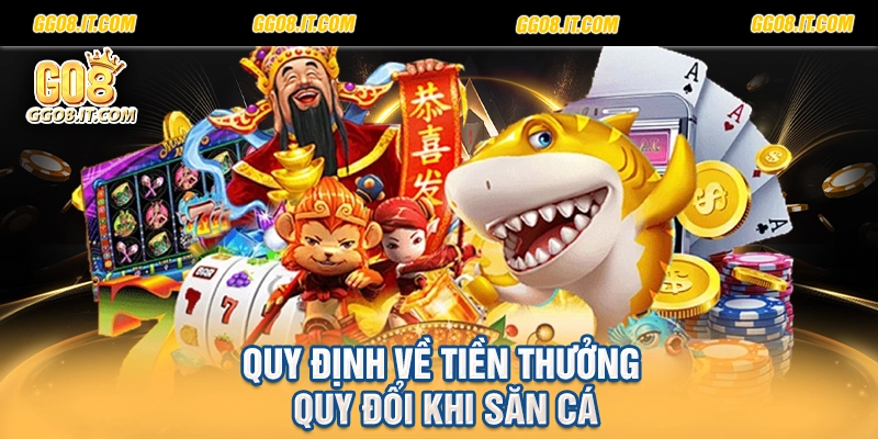 Quy định về tiền thưởng quy đổi khi săn cá